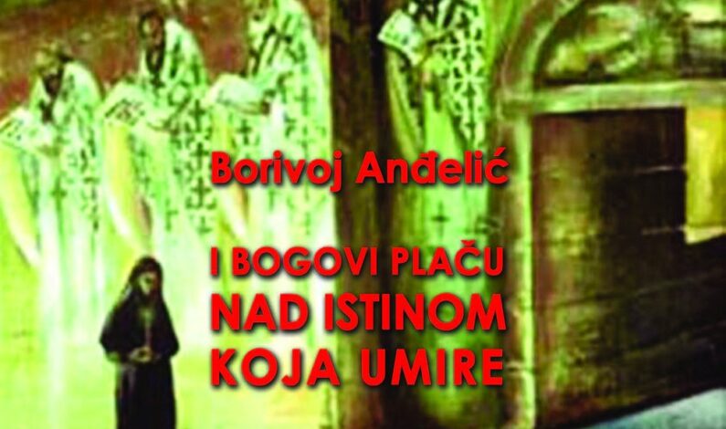 Borivoj Anđelić – I bogovi plaču nad istinom koja umire Borivoj Anđelić – I bogovi plaču nad istinom koja umire
